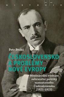 Kniha: Československo a problémy nové Evropy - Mezinárodní význam zahraniční politiky samostatného Československa (1921-1923) - Petr Prokš