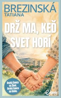 Kniha: Drž ma, keď svet horí - Druhá šanca na život. Druhá šanca na lásku. - 1. vydanie - Tatiana Brezinská Čuperková
