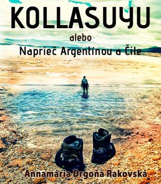 Kniha: Kollasuyu - alebo Naprieč Argentínou a Čile - 1. vydanie - Annamária Drgoňa Rakovská