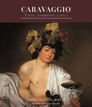 Kniha: Caravaggio - Život, osobnost a dílo - Život, osobnost a dílo - 1. vydanie - Alessandro Guasti; Francesca Neri