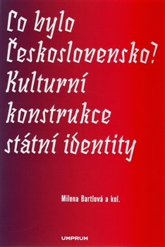 Kniha: Co bylo Československo? - Kulturní konstrukce státní a národní identity - Milena Bartlová