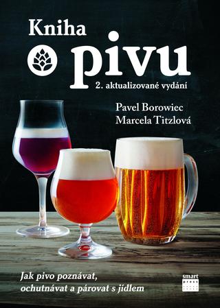Kniha: Kniha o pivu - Jak pivo poznávat, ochutnávat a párovat s jídlem - 2. vydanie - Pavel Borowiec; Marcela Titzlová