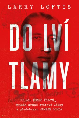 Kniha: Do lví tlamy - Příběh Duško Popova, špiona druhé světové války a předobrazu Jamese Bonda - 1. vydanie - Larry Loftis
