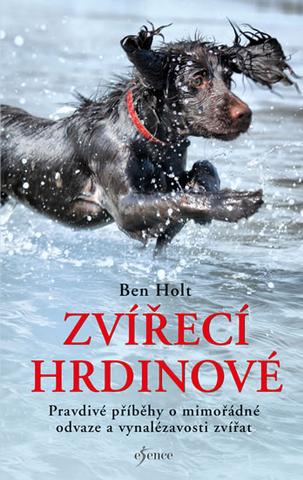 Kniha: Zvířecí hrdinové - Pravdivé příběhy o mimořádné odvaze a vynalézavosti zvířat - 1. vydanie - Ben Holt
