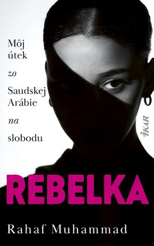 Kniha: Rebelka - Môj útek zo Saudskej Arábie na slobodu - 1. vydanie - Rahaf Muhammad