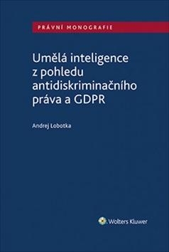 Kniha: Umělá inteligence z pohledu antidiskriminačního práva a GDPR - 1. vydanie - Andrej Lobotka