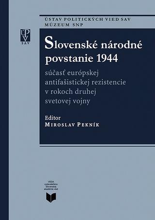 Kniha: Slovenské národné povstanie 1944 - súčasť európskej antifašistickej rezistencie v rokoch druhej svetovej vojny - Miroslav Pekník