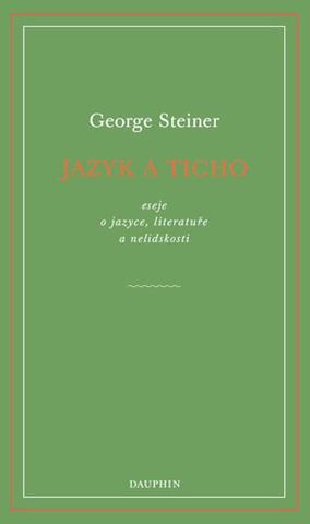 Kniha: Jazyk a ticho - eseje o jazyce, literatuře a nelidskosti - 1. vydanie - George Steiner
