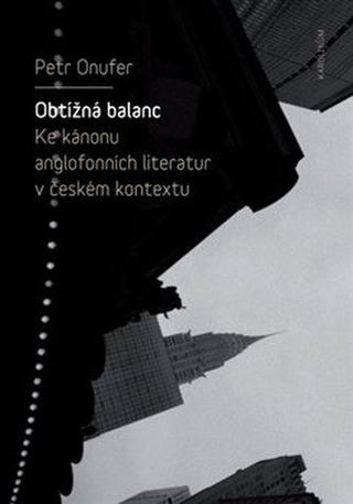 Kniha: Obtížná balanc - Ke kánonu anglofonních literatur v českém kontextu - Ke kánonu anglofonních literatur v českém kontextu - Petr Onufer