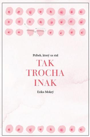 Kniha: Tak trocha inak - Príbeh, ktorý sa stal - Erika Mokrý