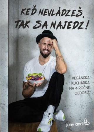 Kniha: Keď nevládzeš, tak sa najedz! - Vegánska kuchárska knižka - Vegánska kuchárka na 4 ročné obdobia - 1. vydanie - Jany Landl