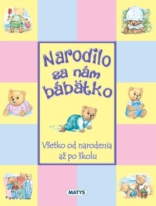 Kniha : Narodilo sa nám bábätko - Všetko od narodenia až po školu - 1. vydanie