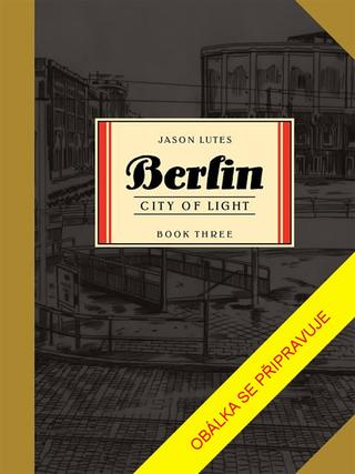 Kniha: Berlín Město světla - Kniha třetí - 1. vydanie - Jason Lutes