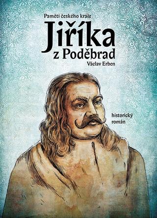 Kniha: Paměti českého krále Jiříka z Poděbrad - Historický román - 3. vydanie - Václav Erben