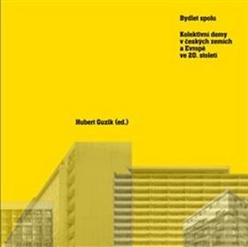 Kniha: Bydlet spolu - Kolektivní domy v českých zemích a Evropě ve 20. století - Hubert Guzik