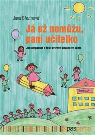 Kniha: Já už nemůžu, paní učitelko - Jak rozpoznat a řešit krizové situace ve škole - Jana Březinová