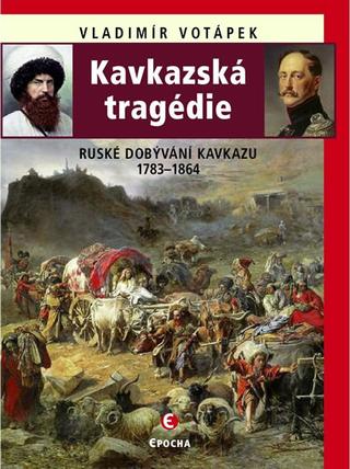 Kniha: Kavkazská tragédie - Ruské dobývání Kavkazu v letech 1783–1864 - 1. vydanie - Vladimír Votápek