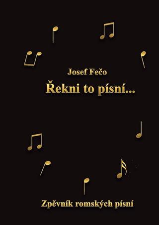 Kniha: Řekni to písní - Zpěvník romských písní - 1. vydanie - Josef Fečo
