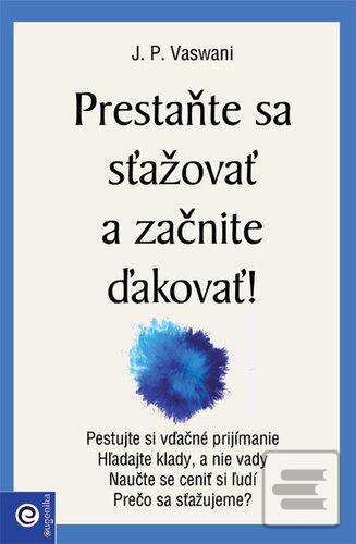 Kniha: Prestaňte sa sťažovať a začnite ďakovať! - J. P. Vaswani