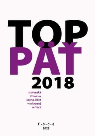 Kniha: TOP5 – slovenská literárna scéna 2018 v odbornej reflexii - kolektiv