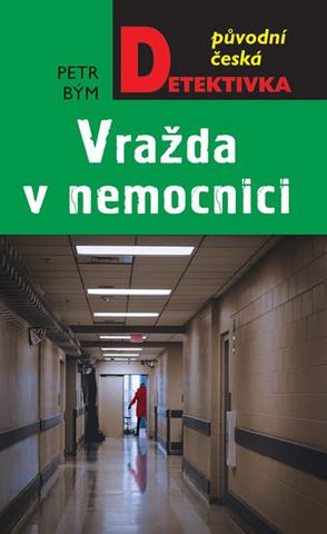 Kniha: Vražda v nemocnici - Původní česká detektivka - 1. vydanie - Petr Bým