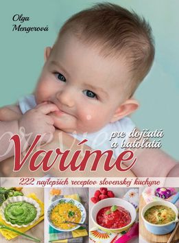 Kniha: Varíme pre dojčatá a batoľatá - 222 najlepších receptov slovenské kuchyne - Olga Mengerová