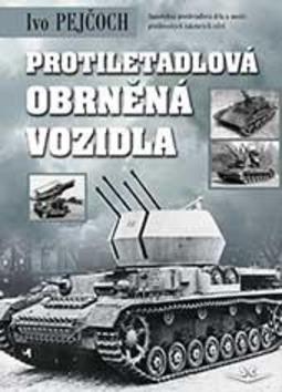 Kniha: Protiletadlová obrněná vozidla - Samohybná protiletadlová děla a nosiče protileteckých raketových střel - Ivo Pejčoch