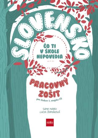 Kniha: Slovensko-Čo ti v škole nepovedia - pracovný zošit - pre žiakov 1. stupňa ZŠ - 1. vydanie - Samo Marec, Lucia Čermáková