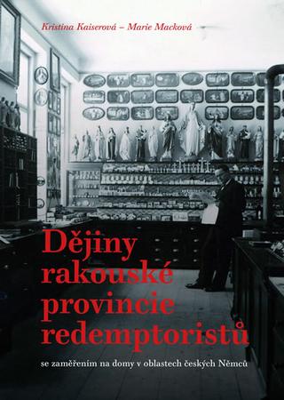 Kniha: Dějiny rakouské provincie redemptoristů - se zaměřením na domy v oblastech českých Němců - 1. vydanie - Marie Macková