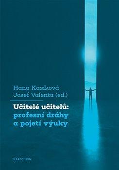 Kniha: Učitelé učitelů - profesní dráhy a pojetí výuky - Hana Kasíková