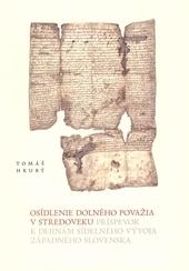 Kniha: Osídlenie Dolného Považia v stredoveku - Príspevok k dejinám sídelného vývoja Západného Slovenska - Tomáš Hrubý
