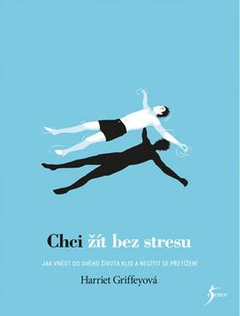 Kniha: Chci žít bez stresu - Jak vnést do svého života klid a necítit se přetíženi - 1. vydanie - Harriet Griffeyová