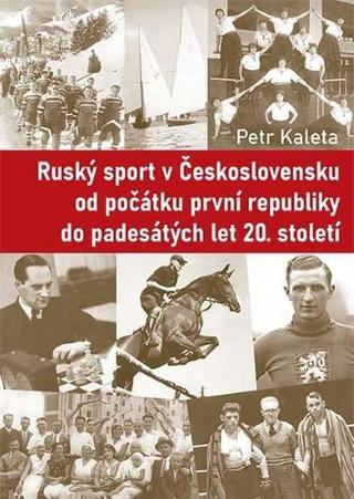 Kniha: Ruský sport v Československu od počátku první republiky do padesátých let 20. století - 1. vydanie - Petr Kaleta