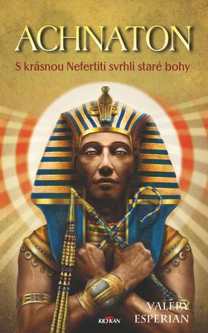 Kniha: Achnaton - S krásnou Nefertiti svrhli staré bohy - Valery Esperian