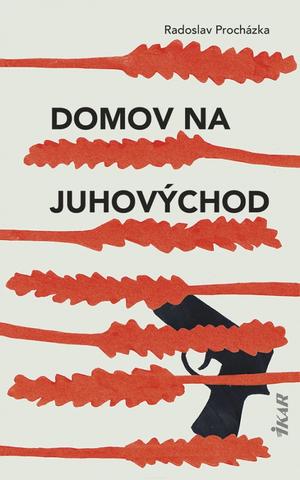 Kniha: Domov na juhovýchod - 1. vydanie - Radoslav Procházka