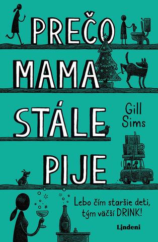 Kniha: Prečo mama stále pije - Lebo čiím staršie deti, tým väčší DRINK! - 1. vydanie - Gill Sims