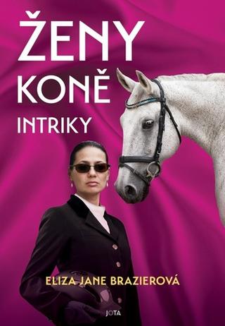 Kniha: Ženy, koně, intriky - 1. vydanie - Eliza Jane Brazierová