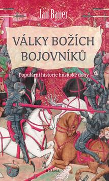 Kniha: Války božích bojovníků - Populární historie husitské doby - 1. vydanie - Jan Bauer