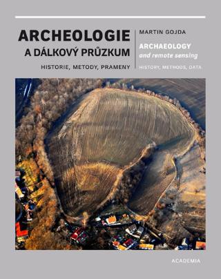 Kniha: Archeologie a dálkový průzkum - Historie, metody, prameny - 1. vydanie - Martin Gojda