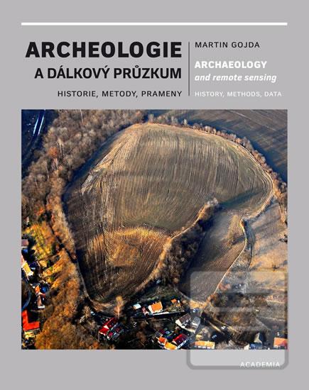 Kniha: Archeologie a dálkový průzkum - Historie, metody, prameny - 1. vydanie - Martin Gojda