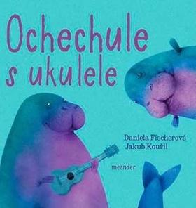 Kniha: Ochechule s ukulele - 1. vydanie - Daniela Fischerová