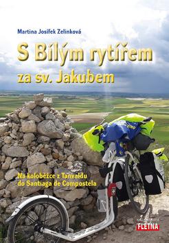 Kniha: S Bílým rytířem za sv. Jakubem - Na koloběžce z Tanvaldu do Santiaga de Compostela - 1. vydanie - Martina Josífek Zelinková