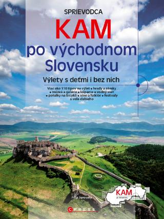 Kniha: Kam po východnom Slovensku - Sprievodca: Výlety s deťmi i bez nich - 1. vydanie - Filip Jurovatý