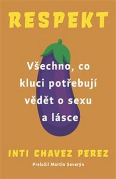Kniha: Respekt - Všechno, co kluci potřebují vědět o sexu a lásce - 1. vydanie - Inti Chavez Perez