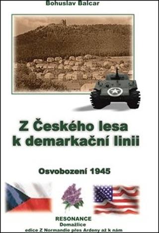 Kniha: Z Českého lesa k demarkační linii - Osvobození 1945 - Bohuslav Balcar