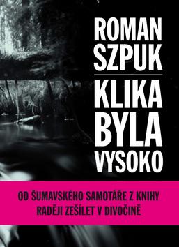 Kniha: Klika byla vysoko - 1. vydanie - Roman Szpuk