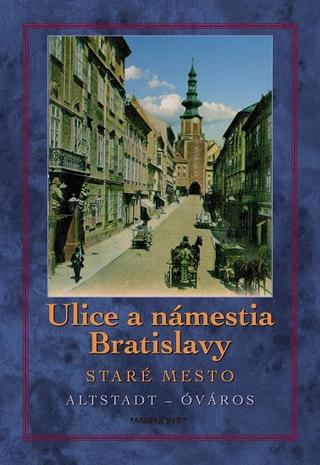 Kniha: Ulice a námestia Bratislavy - Staré mesto - Altstadt-Óváris - Tivadar Ortvay