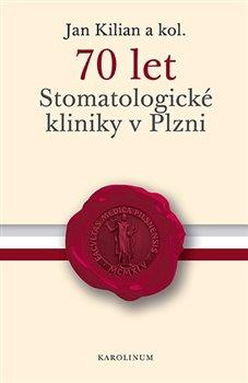 Kniha: 70 let Stomatologické kliniky v Plzni - Jan Kilián