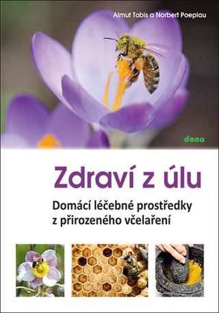 Kniha: Zdraví u úlu - Domácí léčebné prostředky z přirozeného včelaření - Almut Tobis; Norbert Poeplau