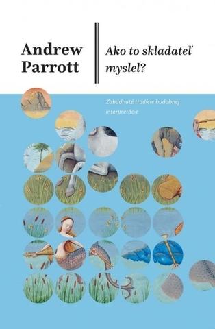 Kniha: Ako to skladateľ myslel? - Zabudnuté tradície hudobnej interpretácie - Andrew Parrott